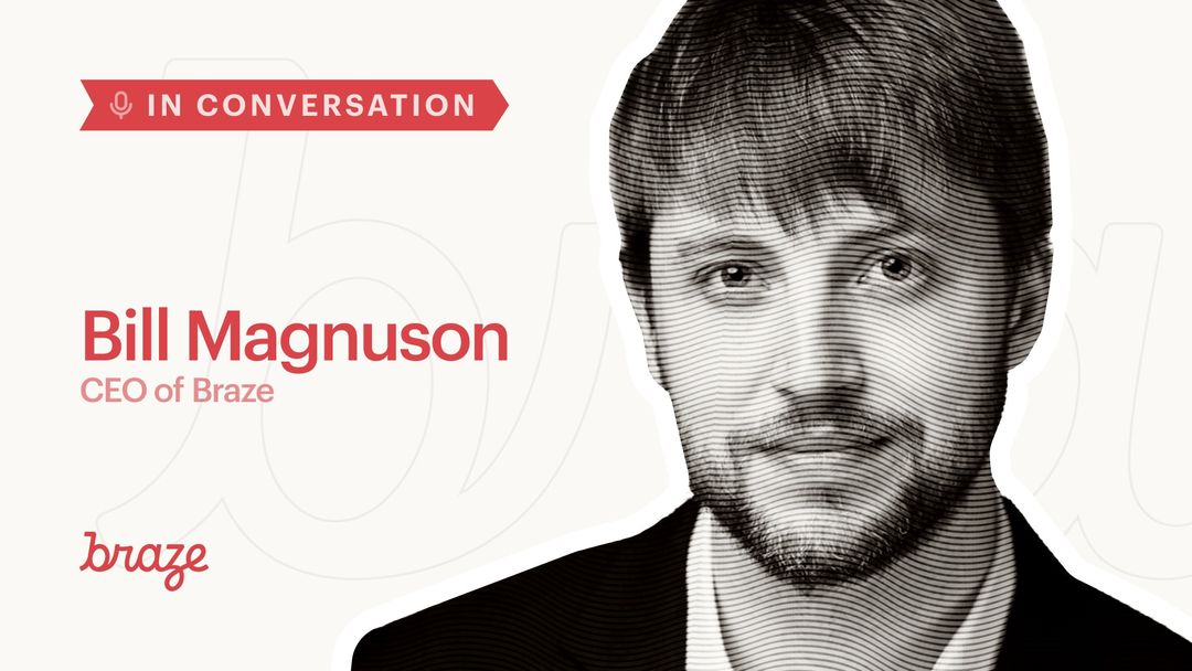 Modern Customer Engagement: Insights from Braze CEO Bill Magnuson
